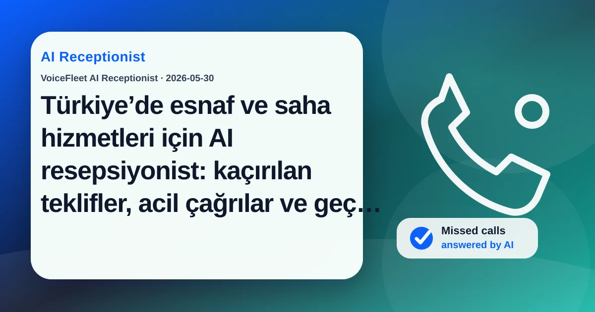 Türkiye’de esnaf ve saha hizmetleri için AI resepsiyonist: kaçırılan teklifler, acil çağrılar ve geç dönüşler nasıl azalır? — VoiceFleet blog illustration