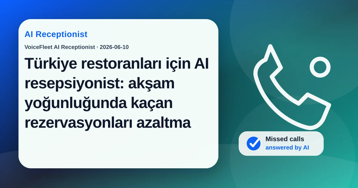Türkiye restoranları için AI resepsiyonist: akşam yoğunluğunda kaçan rezervasyonları azaltma — VoiceFleet blog illustration